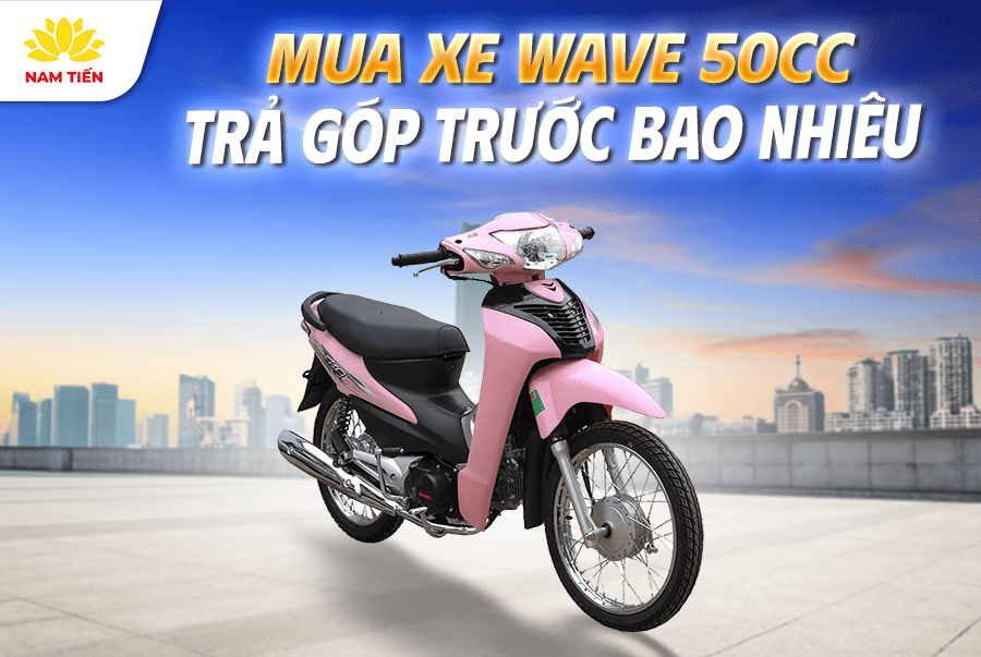 Mua xe wave 50cc trả góp trả trước bao nhiêu?