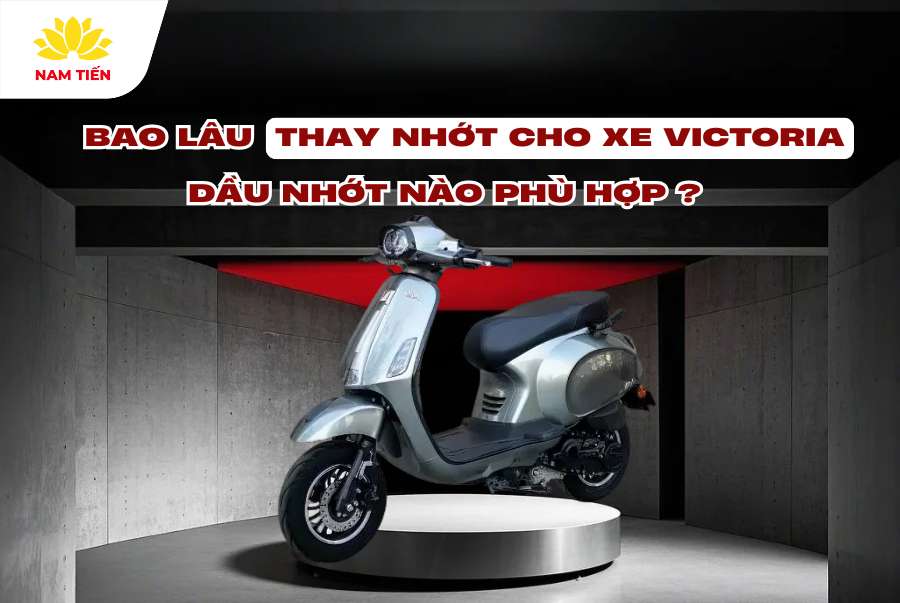 Bao lâu thay nhớt cho xe Victoria? Dầu nhớt nào phù hợp?