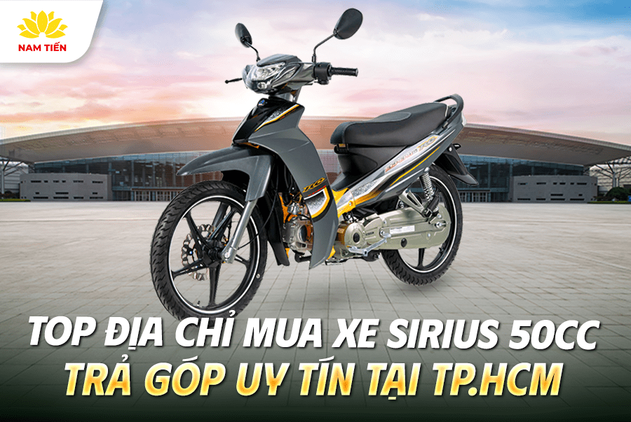 Top địa chỉ mua xe Sirius 50cc trả góp uy tín tại TP.HCM