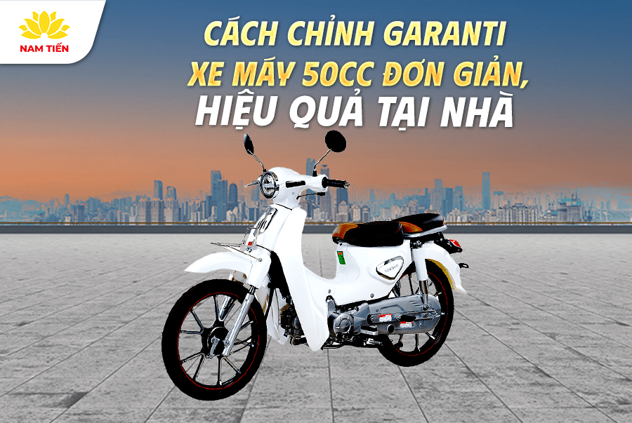 Cách chỉnh garanti xe máy 50cc đơn giản, hiệu quả tại nhà