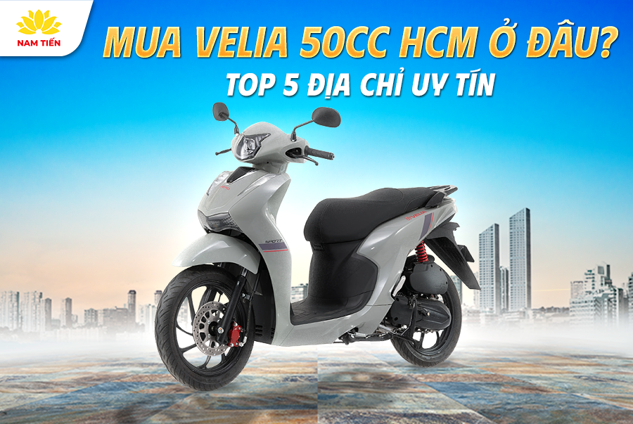 Mua Velia 50cc HCM Ở Đâu? Top 5 Địa Chỉ Uy Tín