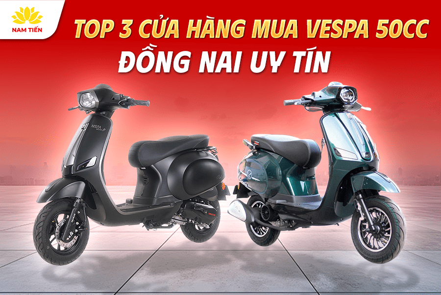 Top 3 Cửa Hàng Mua Vespa 50cc Đồng Nai Uy Tín