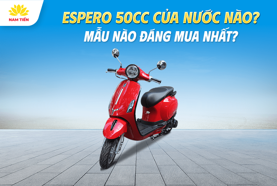 Espero 50cc của nước nào Mẫu Nào Đáng Mua Nhất