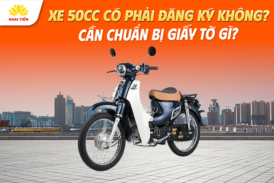 Xe 50cc Có Phải Đăng Ký Không? Cần Chuẩn Bị Giấy Tờ Gì?