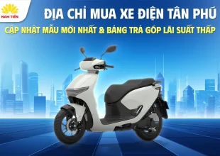 Địa Chi Mua Xe Điện Tân Phú: Cập Nhật Mẫu Mới Nhất & Bảng Trả Góp Lãi Suất Thấp