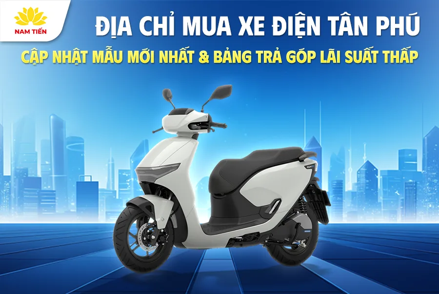 dia-chi-mua-xe-dien-tan-phu-cap-nhat-mau-moi-nhat-bang-tra-gop-lai-suat-thap