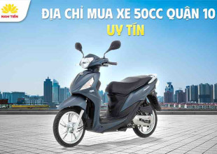 Mua Xe 50Cc quận 10 Chính Hãng Giá Tốt Trả Góp Nhan