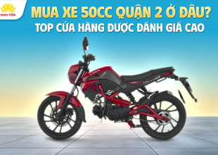 Mua Xe 50cc Quận 2 Ở Đâu? Top Cửa Hàng Được Đánh Giá Cao