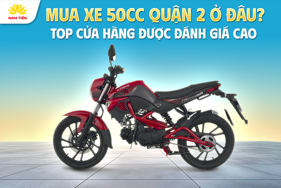 Mua Xe 50cc Quận 2 Ở Đâu? Top Cửa Hàng Được Đánh Giá Cao