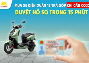 Mua Xe Điện Quận 12 Trả Góp Chỉ Cần CCCD: Duyệt Hồ Sơ Trong 15 Phút