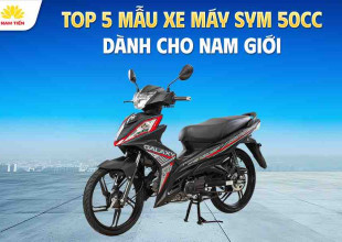 Top 5 mẫu xe máy SYM 50cc dành cho nam giới