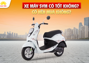 Xe Máy SYM Có Tốt Không? Có Nên Mua Không?