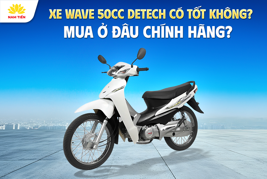 Xe Wave 50cc Detech Có Tốt Không? Mua Ở Đâu Chính Hãng?