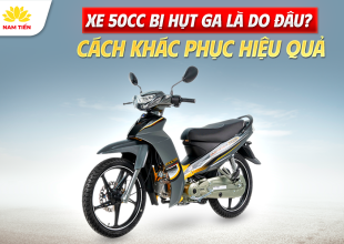 Xe 50cc Bị Hụt Ga Là Do Đâu? Cách Khác Phục Hiệu Quả
