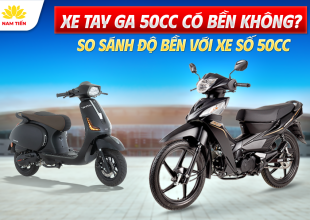 Xe Tay Ga 50cc Có Bền Không? So Sánh Độ Bền Với Xe Số 50cc