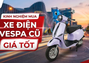 Kinh Nghiệm Mua Xe Điện Vespa Cũ Giá Tốt