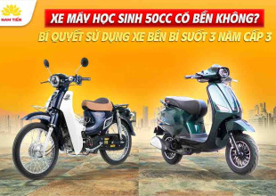 Xe máy học sinh 50cc có bền không? Bí quyết sử dụng xe bền bỉ suốt 3 năm cấp 3