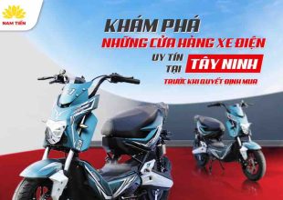 Khám Phá Những Cửa Hàng Xe Điện Uy Tín Tại Tây Ninh Trước Khi Quyết Định Mua