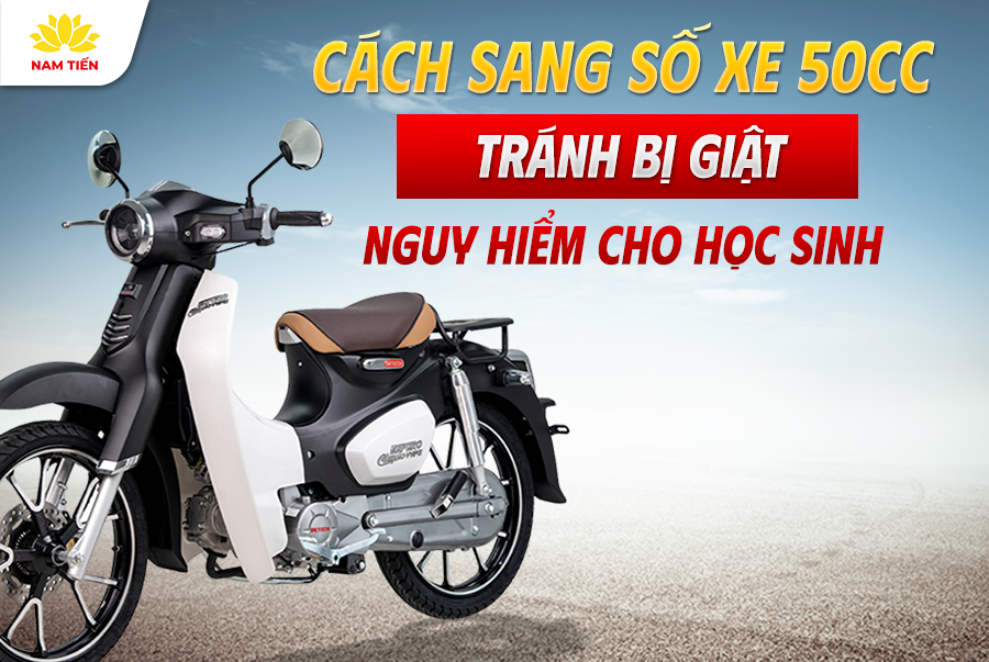 Cách Sang Số Xe 50cc Tránh Bị Giật Nguy Hiểm Cho Học Sinh