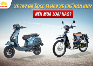 Xe Tay Ga 50cc Fi Hay Xe Chế Hòa Khí? Nên Mua Loại Nào?