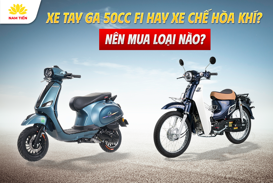 Xe Tay Ga 50cc Fi Hay Xe Chế Hòa Khí? Nên Mua Loại Nào?